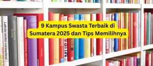 9 Kampus Swasta Terbaik di Sumatera 2025 dan Tips Memilihnya